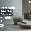 Porcelain Tiles Best Choice High-Traffic Areas