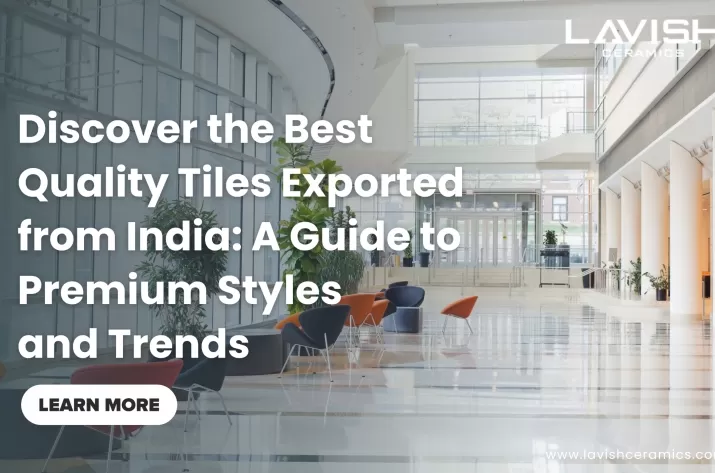 Discover the Best Quality Tiles Exported from India A Guide to Premium Styles and Trends