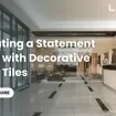 Creating a Statement Wall with Decorative Wall Tiles